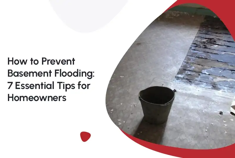 How to Prevent Basement Flooding: 7 Essential Tips for Homeowners