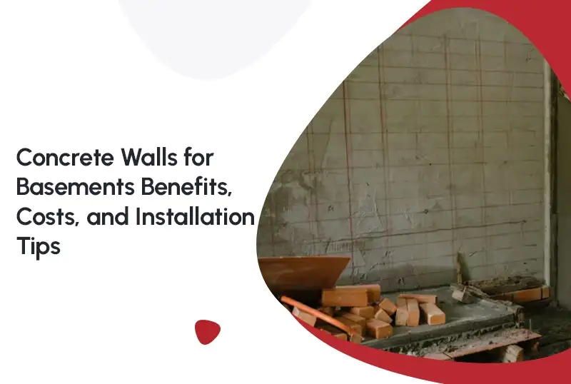 Concrete Walls for Basements: Benefits, Costs, and Installation Tips