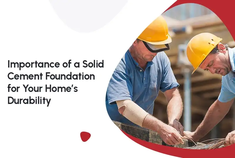 Importance of a Solid Cement Foundation for Your Home’s Durability
