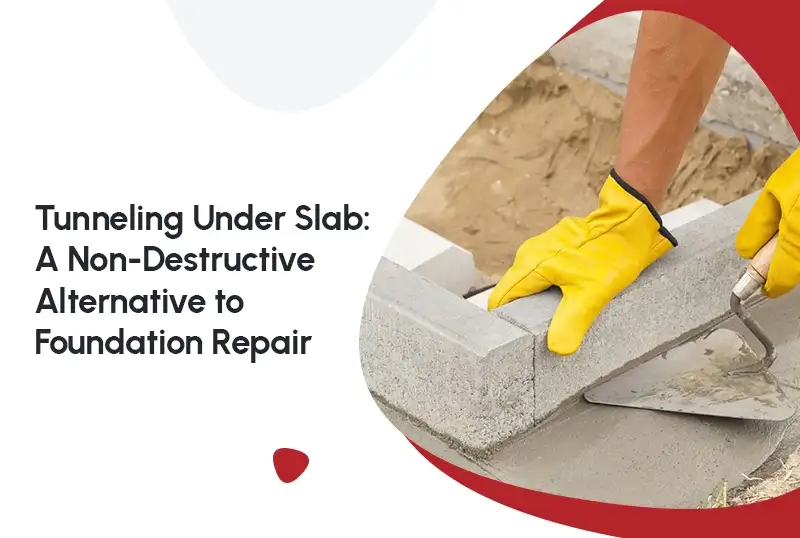 Tunneling Under Slab: A Non-Destructive Alternative to Foundation Repair