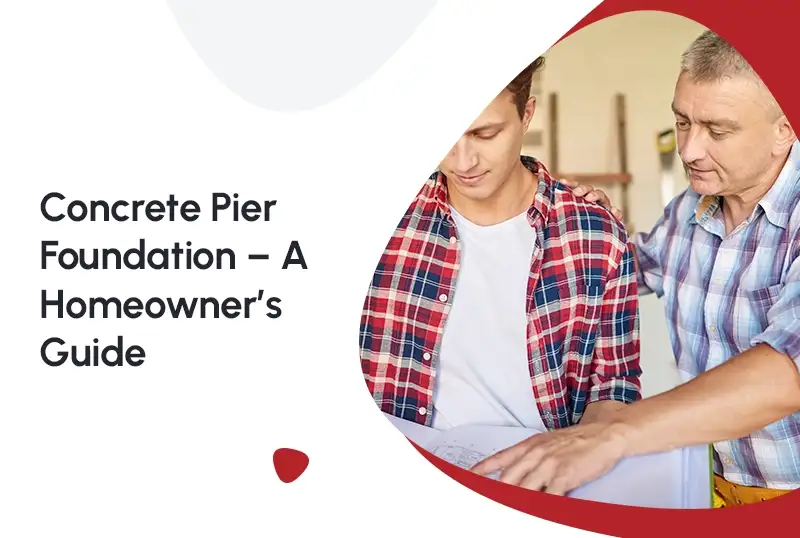 Concrete Pier Foundation – A Homeowner’s Guide