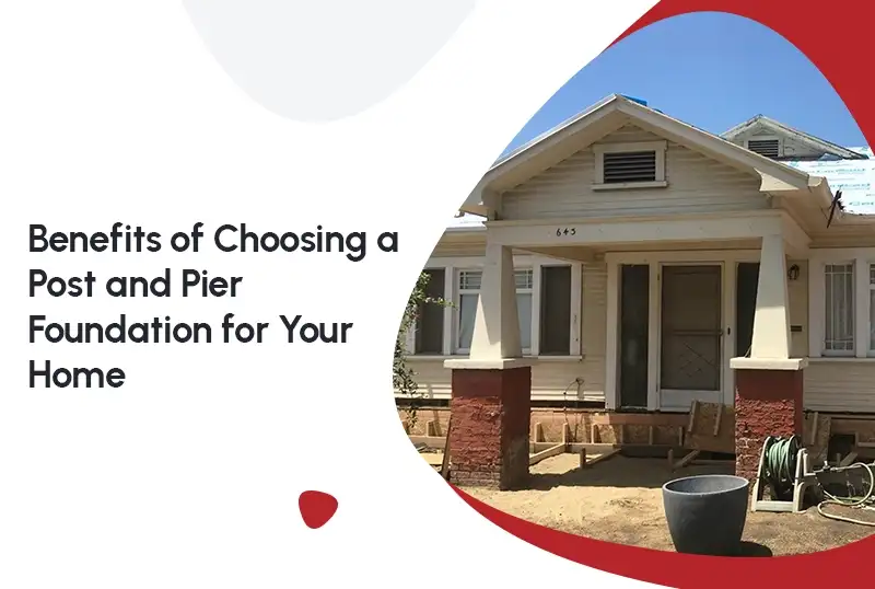 Benefits of Choosing a Post and Pier Foundation for Your Home
