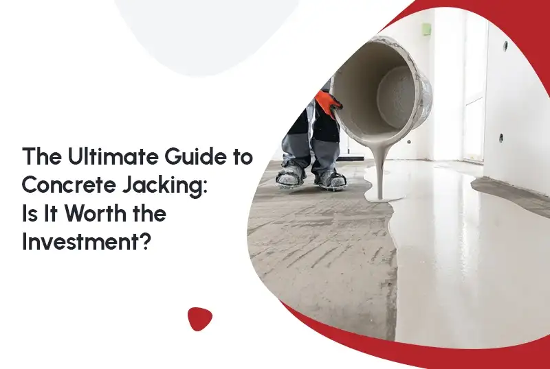The Ultimate Guide to Concrete Jacking: Is It Worth the Investment?