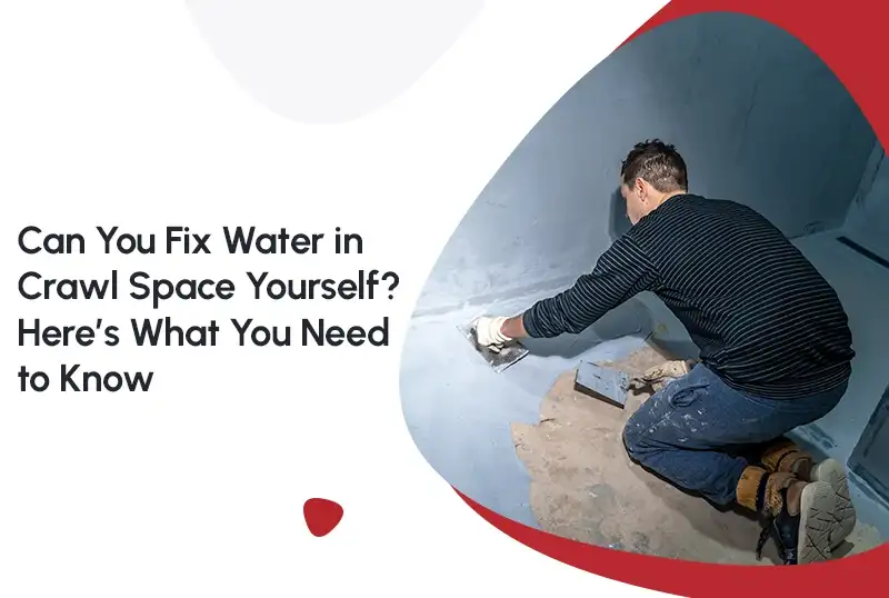 Can You Fix Water in Crawl Space Yourself? Here’s What You Need to Know