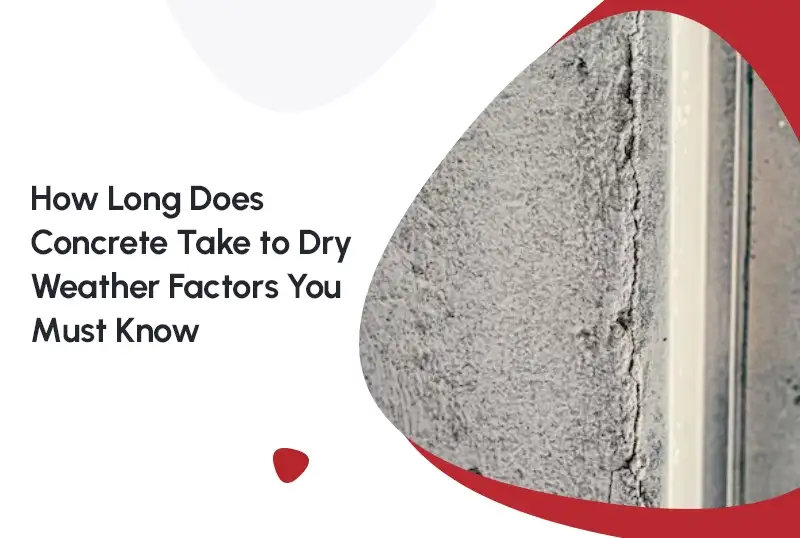 How Long Does Concrete Take to Dry? Weather Factors You Must Know