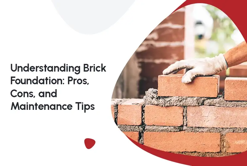 Understanding Brick Foundation: Pros, Cons, and Maintenance Tips