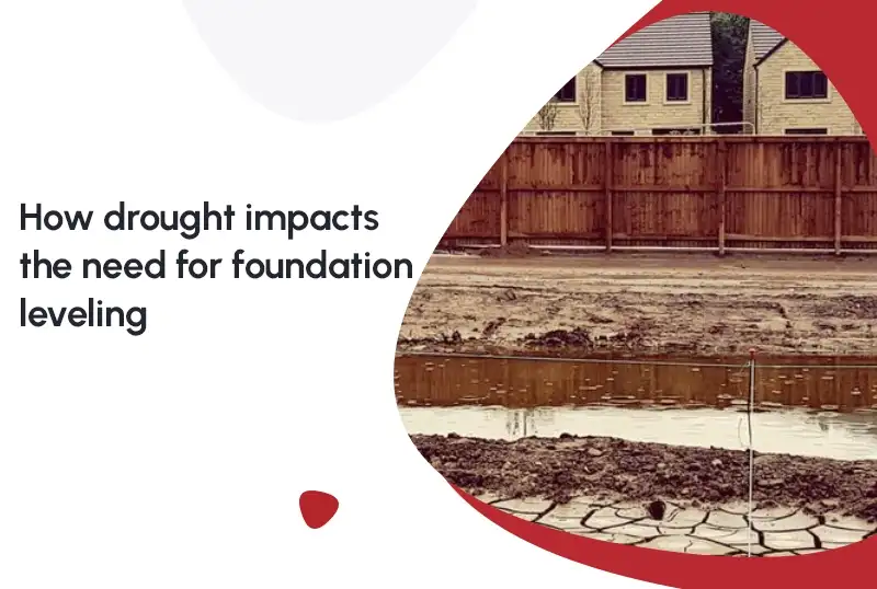 How Drought Impacts the Need for Foundation Leveling