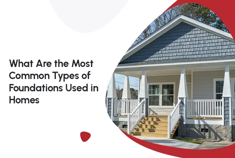 What Are the Most Common Types of Foundations Used in Homes