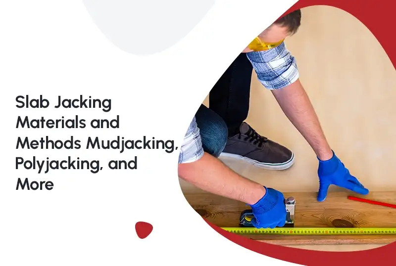 Slab Jacking Materials and Methods: Mudjacking, Polyjacking, and More