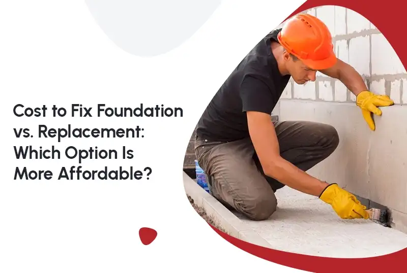 Cost to Fix Foundation vs. Replace foundation: Which Option Is More Affordable?