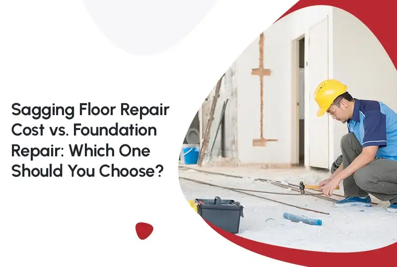 Sagging Floor Repair Cost vs. Foundation Repair: Which One Should You Choose?