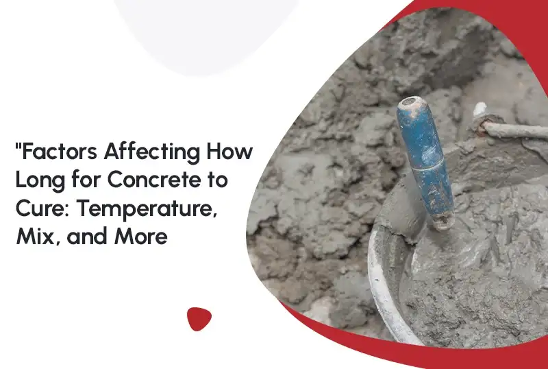 Factors Affecting How Long for Concrete to Cure: Temperature, Mix, and More