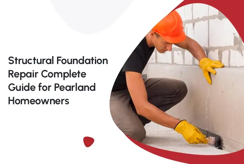 Structural Foundation Repair: A Pearland Homeowner's Guide