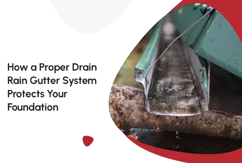 How a Proper Drain Rain Gutter System Protects Your Foundation