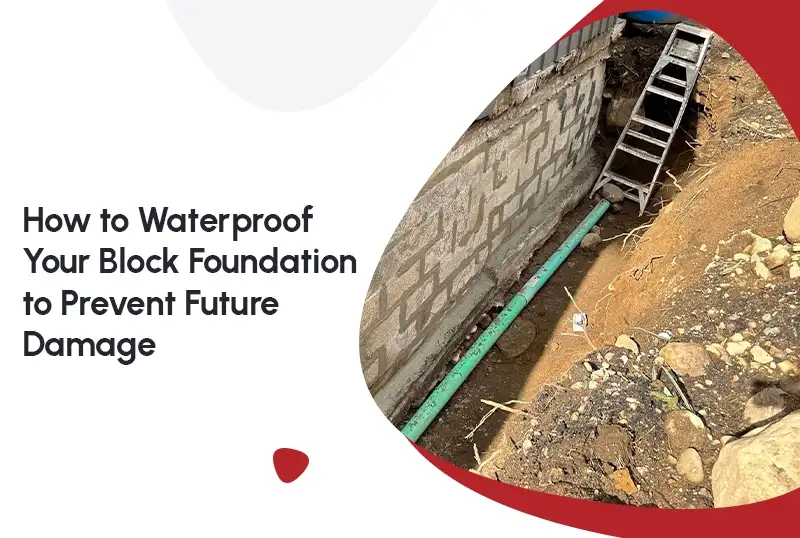 How to Waterproof Your Block Foundation to Prevent Future Damage