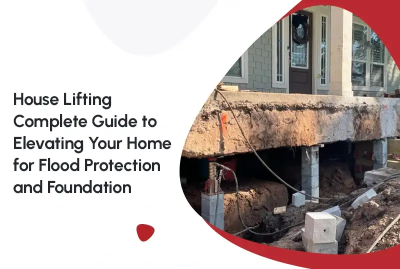 House Lifting: Complete Guide to Elevating Your Home for Flood Protection and Foundation Stability