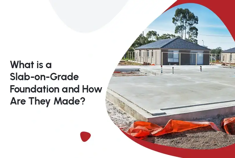 What is a Slab on Grade Foundation and How Are They Made?