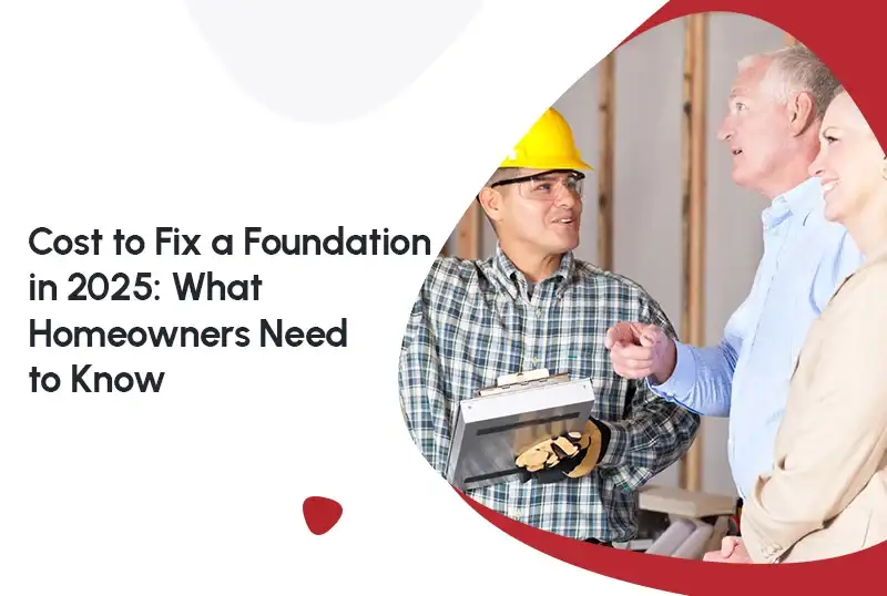 Cost to Fix a Foundation in 2025: What Homeowners Need to Know
