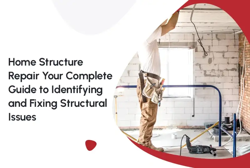 Home Structure Repair: Your Complete Guide to Identifying and Fixing Structural Issues