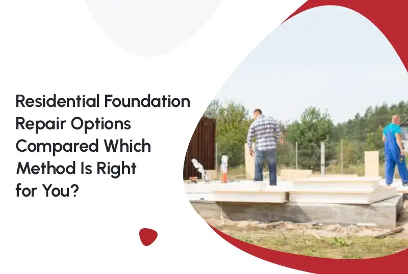 Residential Foundation Repair Options Compared: Which Method Is Right for You?