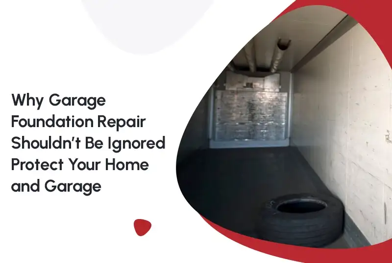 Why Garage Foundation Repair Shouldn’t Be Ignored: Protect Your Home and Garage
